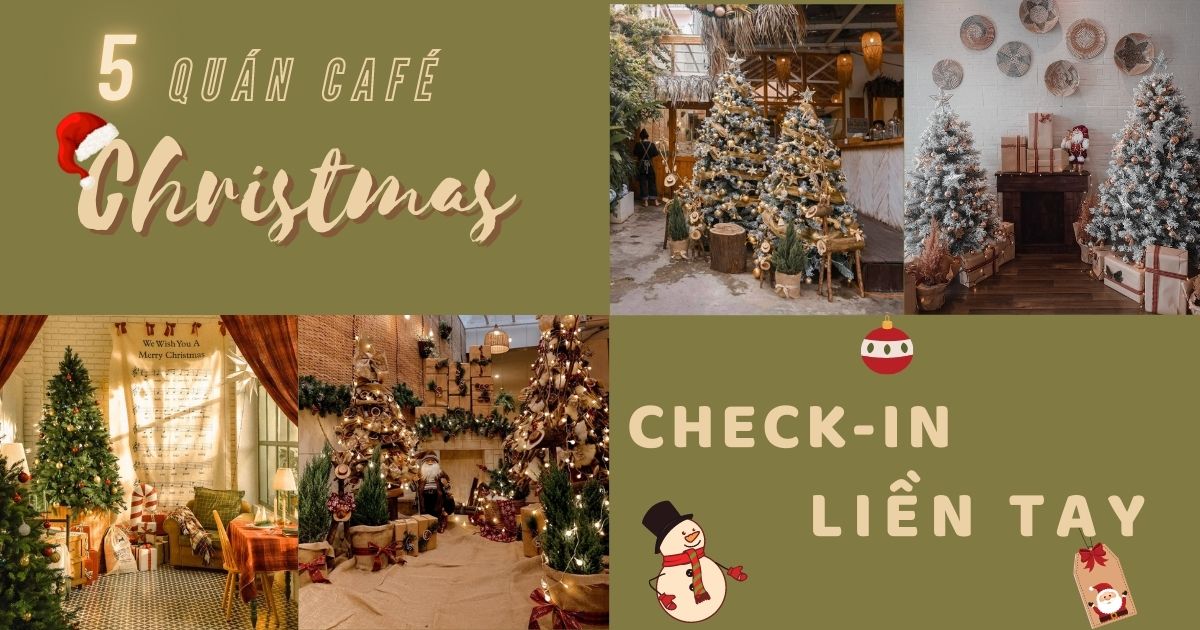 Top 10 địa chỉ quán cafe trang trí Noel đẹp độc đáo nhất