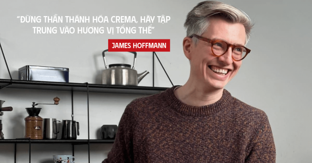 James Hoffmann là nhà vô địch World Barista 2007, đồng sáng lập Square Mile Coffee Roasters và YouTuber ảnh hưởng toàn cầu về cà phê.